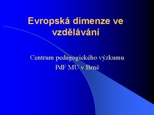 Evropsk dimenze ve vzdlvn Centrum pedagogickho vzkumu Pd