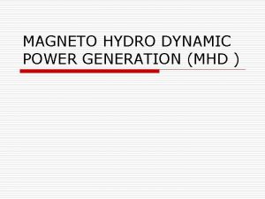MAGNETO HYDRO DYNAMIC POWER GENERATION MHD CONTENTS o