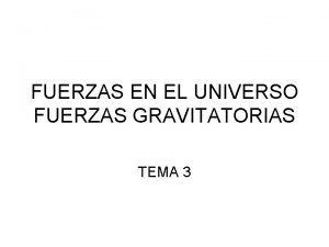 FUERZAS EN EL UNIVERSO FUERZAS GRAVITATORIAS TEMA 3