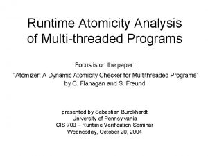Runtime Atomicity Analysis of Multithreaded Programs Focus is