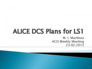 ALICE DCS Plans for LS 1 M I