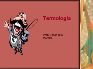 Termologia Prof Rosngela Moreira Termometria Sensaes obtidas no