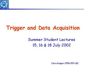 Trigger and Data Acquisition Summer Student Lectures 15