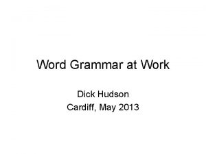 Word Grammar at Work Dick Hudson Cardiff May