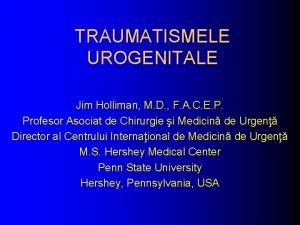 TRAUMATISMELE UROGENITALE Jim Holliman M D F A