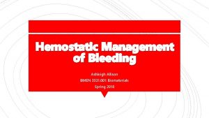 Hemostatic Management of Bleeding Ashleigh Allison BMEN 3321