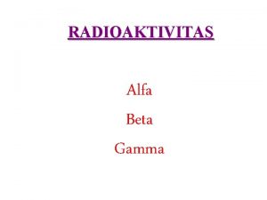 RADIOAKTIVITAS Alfa Beta Gamma Sifat Dinamis Inti Radioaktivitas