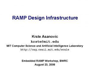 RAMP Design Infrastructure Krste Asanovic krstemit edu MIT