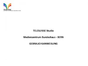 TELESUISSE Studio Medienzentrum Bundeshaus BERN GEBRAUCHSANWEISUNG Benutzung des