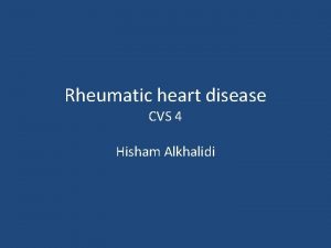Rheumatic heart disease CVS 4 Hisham Alkhalidi Rheumatic