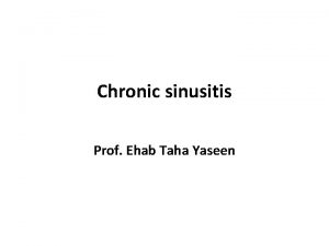 Chronic sinusitis Prof Ehab Taha Yaseen Objectives 1