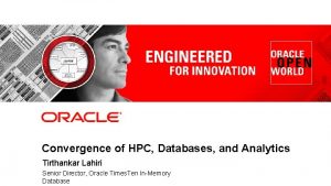 Convergence of HPC Databases and Analytics Tirthankar Lahiri