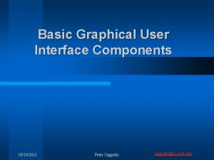 Basic Graphical User Interface Components 10192021 Peter Cappello