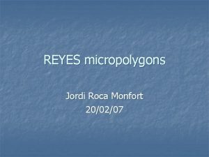 REYES micropolygons Jordi Roca Monfort 200207 Introduction Render