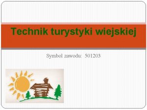 Technik turystyki wiejskiej Symbol zawodu 501203 Krtka charakterystyka