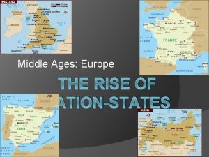 Middle Ages Europe THE RISE OF NATIONSTATES Rise