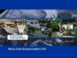 March 5 2013 Hazus User Group Leaders Call