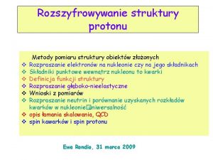 Rozszyfrowywanie struktury protonu v v v v Metody