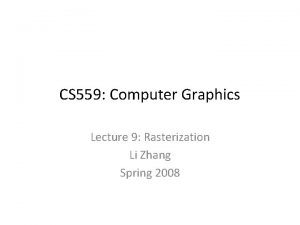 CS 559 Computer Graphics Lecture 9 Rasterization Li