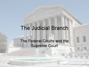 The Judicial Branch The Federal Courts and the