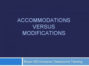 ACCOMMODATIONS VERSUS MODIFICATIONS Bryan ISDInclusive Classrooms Training PreSurvey