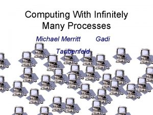 Computing With Infinitely Many Processes Michael Merritt Taubenfeld