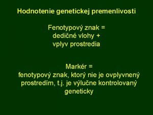 Hodnotenie genetickej premenlivosti Fenotypov znak dedin vlohy vplyv