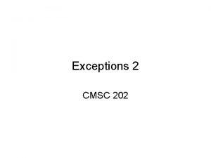 Exceptions 2 CMSC 202 Review Purpose of Exceptions