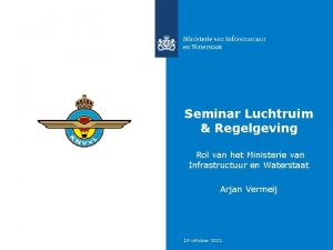Seminar Luchtruim Regelgeving Rol van het Ministerie van