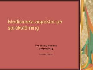 Medicinska aspekter p sprkstrning Eva Vikberg Martinez Barnneurolog