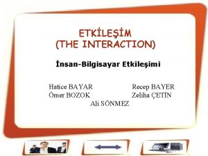 ETKLEM THE INTERACTION nsanBilgisayar Etkileimi Hatice BAYAR Recep