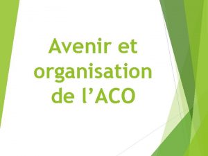 Avenir et organisation de lACO AVENIR ET ORGANISATION