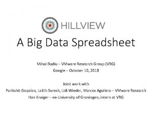 A Big Data Spreadsheet Mihai Budiu VMware Research