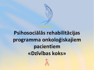 Psihosocils rehabilitcijas programma onkoloiskajiem pacientiem Dzvbas koks IEVADS