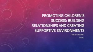 PROMOTING CHILDRENS SUCCESS BUILDING RELATIONSHIPS AND CREATING SUPPORTIVE