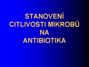 STANOVEN CITLIVOSTI MIKROB NA ANTIBIOTIKA l Volba nejvhodnjho