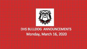 DHS BULLDOG ANNOUNCEMENTS Monday March 16 2020 Visit