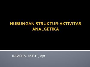 HUBUNGAN STRUKTURAKTIVITAS ANALGETIKA JULAEHA M P H Apt