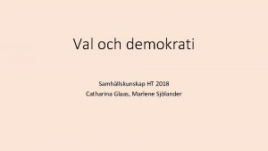 Val och demokrati Samhllskunskap HT 2018 Catharina Glaas