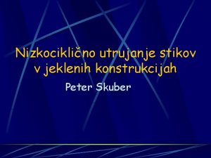 Nizkociklino utrujanje stikov v jeklenih konstrukcijah Peter Skuber