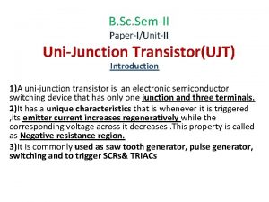 B Sc SemII PaperIUnitII UniJunction TransistorUJT Introduction 1A