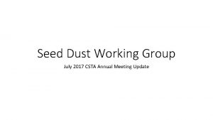 Seed Dust Working Group July 2017 CSTA Annual