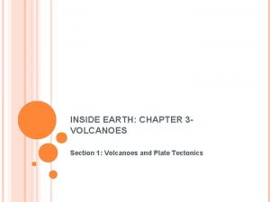 INSIDE EARTH CHAPTER 3 VOLCANOES Section 1 Volcanoes