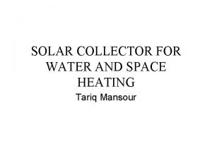 SOLAR COLLECTOR FOR WATER AND SPACE HEATING Tariq