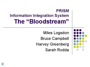 PRISM Information Integration System The Bloodstream Miles Logsdon