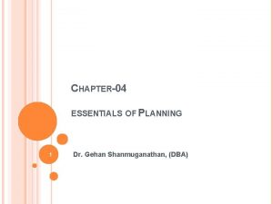 CHAPTER04 ESSENTIALS OF PLANNING 1 Dr Gehan Shanmuganathan