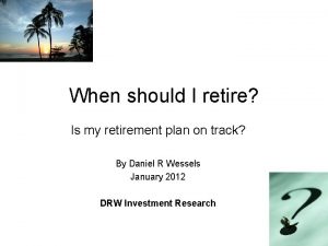 When should I retire Is my retirement plan