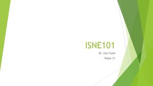 ISNE 101 Dr Ken Cosh Week 11 Review