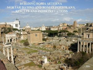 BUILDING ROMA AETERNA MORTAR DATING AND ROMAN POZZOLANA