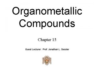 Organometallic Compounds Chapter 15 Guest Lecturer Prof Jonathan